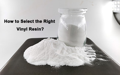 How to Select the Right Vinyl Chloride-Vinyl Acetate Copolymer (VC/VAc) Vinyl Resin?